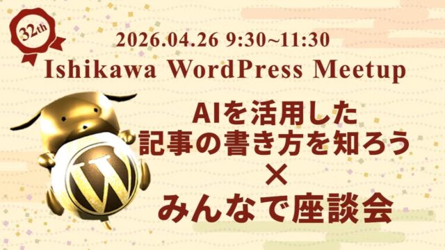 【第32回】Ishikawa WordPress Meetup｜AIを活用した記事の書き方を知ろう × みんなで座談会